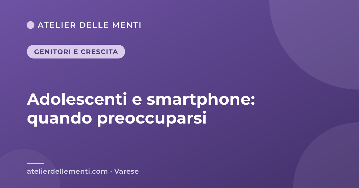 Adolescenti e smartphone: quando preoccuparsi