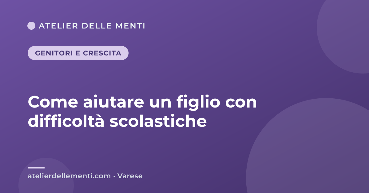 Come aiutare un figlio con difficoltà scolastiche