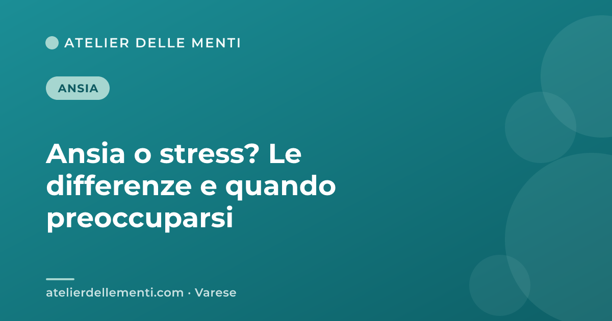 Ansia o stress? Le differenze e quando preoccuparsi