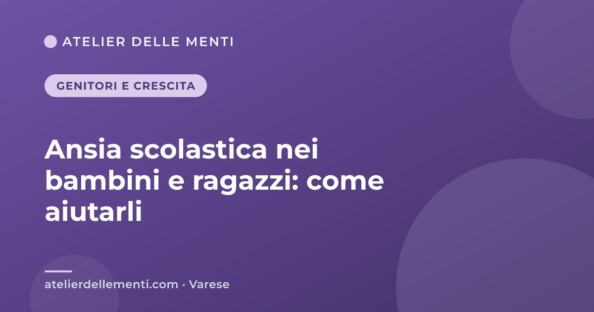 Ansia scolastica nei bambini e ragazzi: come aiutarli