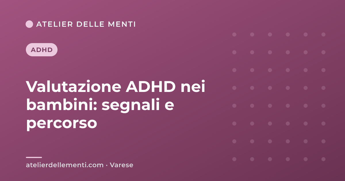 Valutazione ADHD nei bambini: segnali e percorso